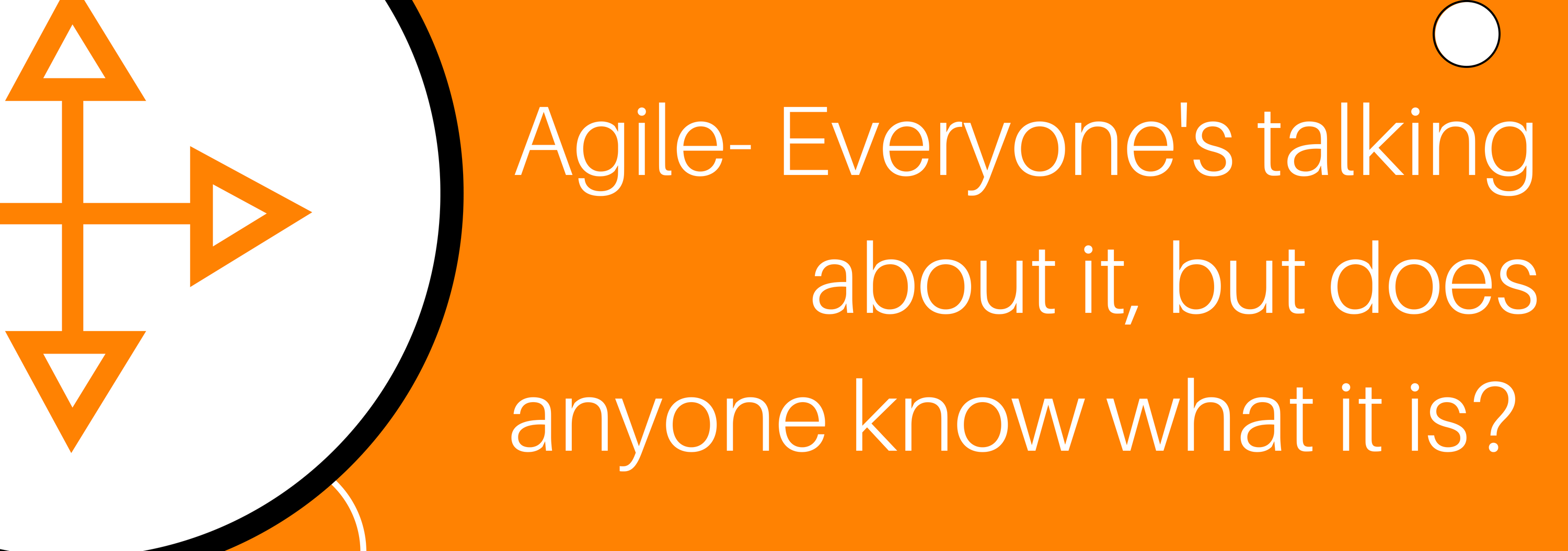 Agile- everyone's talking about it, but does anyone know what it is? 